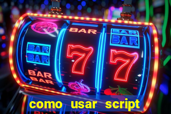 como usar script no cmsp